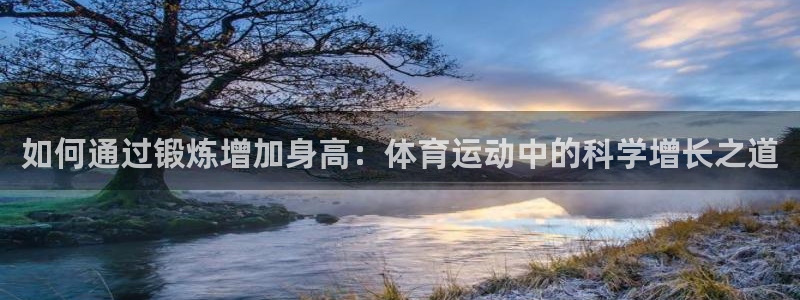 谈球吧体育：如何通过锻炼增加身高：体育运动中的科学增长之道