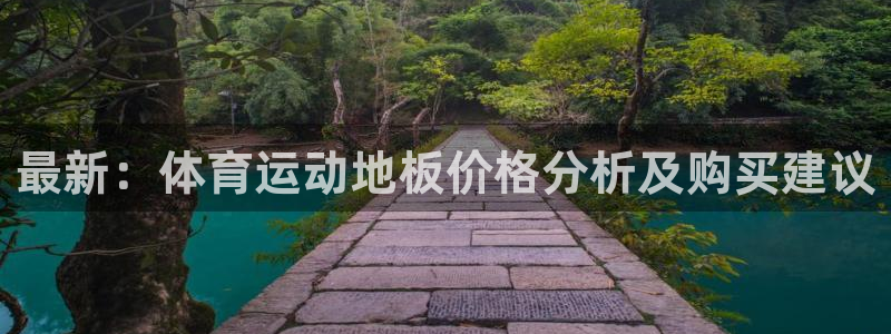 谈球吧：最新：体育运动地板价格分析及购买建议