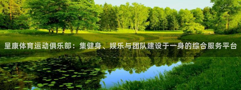 谈球吧体育官网：呈康体育运动俱乐部：集健身、娱乐与团队建设于一身的综合服务平台